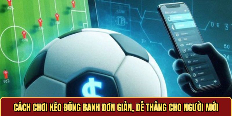 Cách Chơi Kèo Đồng Banh Đơn Giản - Dễ Thắng Cho Hội Viên VN88